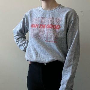 Nah I’m Good Crewneck